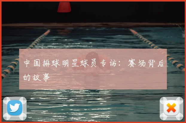 中国排球明星球员专访：赛场背后的故事