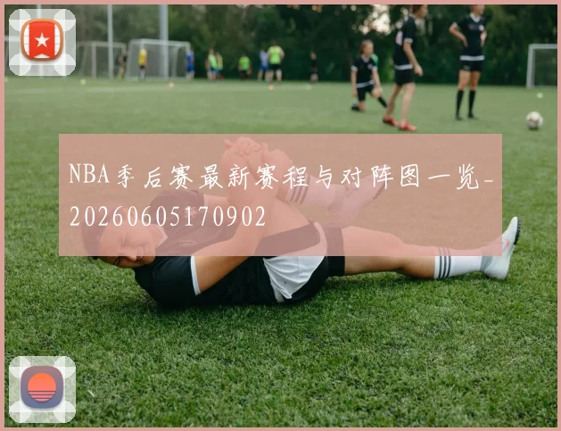 NBA季后赛最新赛程与对阵图一览_20260605170902