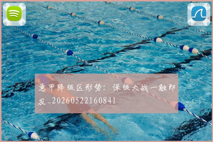 意甲降级区形势:保级大战一触即发_20260522160841