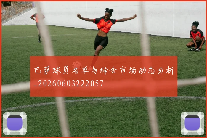 巴萨球员名单与转会市场动态分析_20260603222057