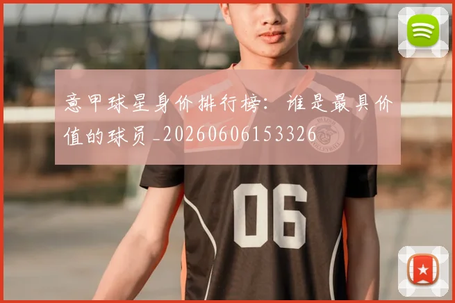 意甲球星身价排行榜：谁是最具价值的球员_20260606153326