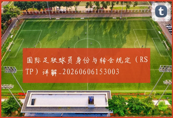 国际足联球员身份与转会规定(RSTP)详解_20260606153003